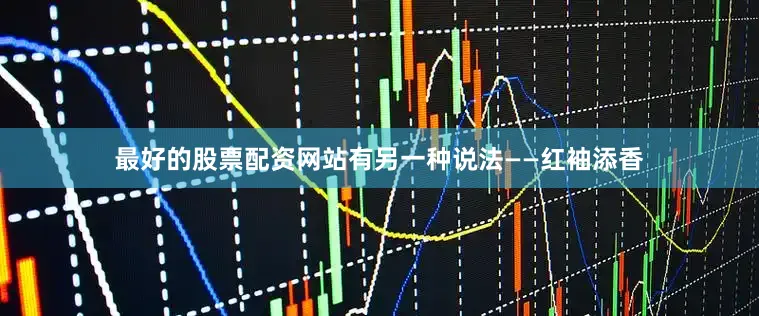 最好的股票配资网站有另一种说法——红袖添香