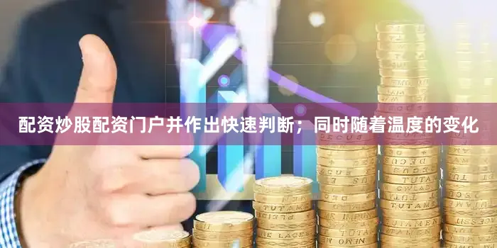 配资炒股配资门户并作出快速判断；同时随着温度的变化