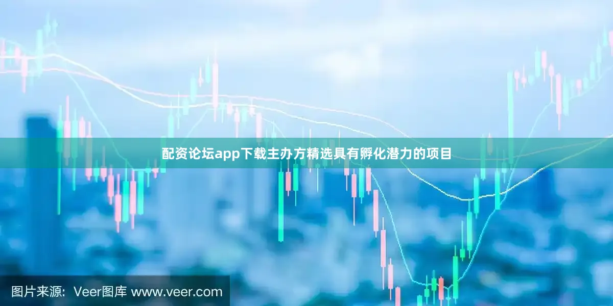 配资论坛app下载主办方精选具有孵化潜力的项目