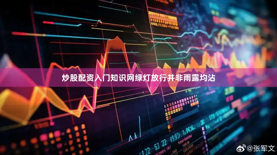 炒股配资入门知识网绿灯放行并非雨露均沾